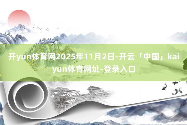开yun体育网2025年11月2日-开云「中国」kaiyun